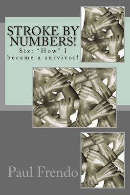 Stroke By Numbers!: Six: "How" I Became A Survivor!