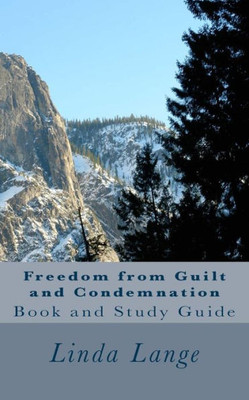 Freedom From Guilt And Condemnation: Updated And Revised 2017