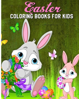 Easter Coloring Books For Kids: A Fun Coloring Book Filled With Easter Bunnies, Easter Eggs, Baskets, Chicks, Lambs And More.