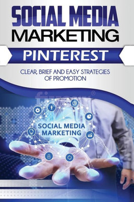 Social Media Marketing: Pinterest. Clean, Brief And Easy Strategies Of Prmotion (Smm)
