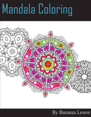 Mandala Coloring Book; 25 Designs And Stress Relieving Patterns For Adult Relaxation, Meditation, And Mindfulness: Inspire Creativity, Reduce Stress, ... Calmness Down With Unique Drawing Pattern