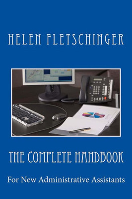 The Complete Handbook: For New Administrative Assistants
