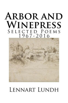Arbor And Winepress: Selected Poems 1967-2016