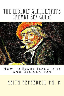 The Elderly Gentleman'S Creaky Sex Guide: How To Evade Flaccidity And Desiccation