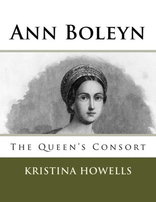 Ann Boleyn: The Queen'S Consort