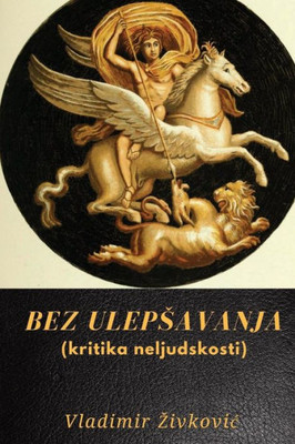 Bez Ulepsavanja (Kritika Neljudskosti) (Serbian Edition)