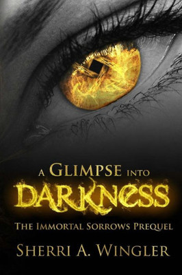 A Glimpse Into Darkness: The Immortal Sorrows Prequel