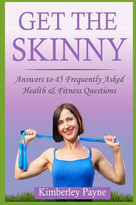 Get The Skinny: Answers To 45 Frequently Asked Health & Fitness Questions (Fit For Faith)