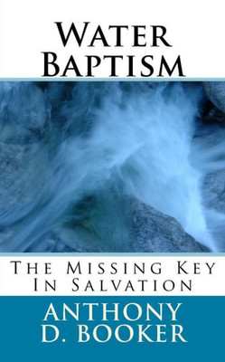 Water Baptism: The Missing Key In Salvation