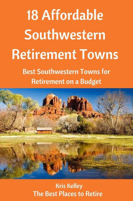 18 Affordable Southwestern Retirement Towns: Best Southwestern Towns For Retirement On A Budget (Best Places To Retire)