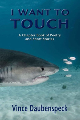 I Want To Touch: A Chapbook Of Poetry And Short Stories
