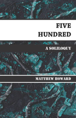 Five Hundred: A Soliloquy (Poetry And Memoirs)