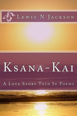 Ksana-Kai: A Love Story Told In Poems