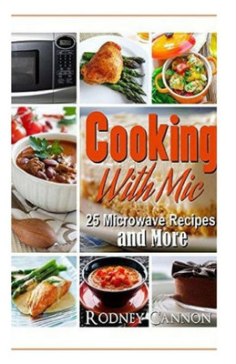 Cooking With Mic: 25 Easy Microwave Recipes And More (Microwave Cooking)