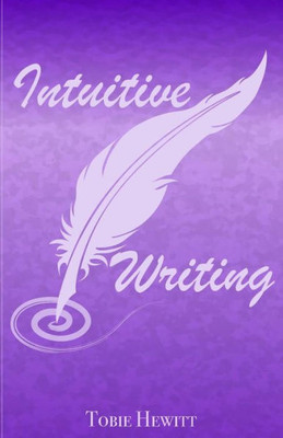 Intuitive Writing: Using Writing As A Tool For Discovery And Expression