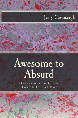 Awesome To Absurd: Quotations To Guide Your Life...Or Not