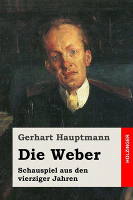 Die Weber: Schauspiel Aus Den Vierziger Jahren (German Edition)