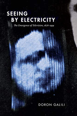 Seeing by Electricity: The Emergence of Television, 1878-1939 (Sign, Storage, Transmission)
