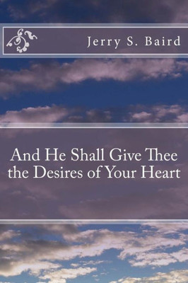 And He Shall Give Thee The Desires Of Your Heart