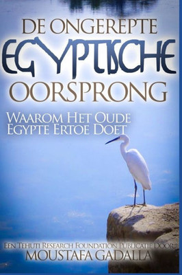 De Ongerepte Egyptische Oorsprong: Waarom Het Oude Egypte Ertoe Doet (Dutch Edition)