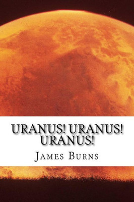 Uranus! Uranus! Uranus! (The Poetry Of James Burns)