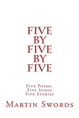 Five By Five By Five: Five Poems. Five Songs. Five Stories