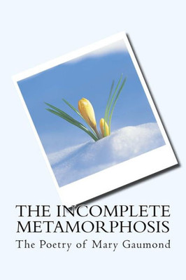 The Incomplete Metamorphosis: The Poetry Of Mary Gaumond