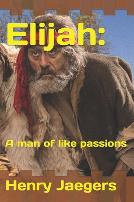 Elijah:: A Man Of Like Passions