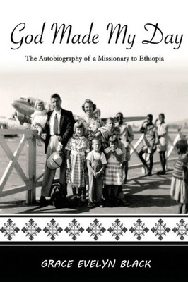 God Made My Day: The Autobiography Of A Missionary In Ethiopia