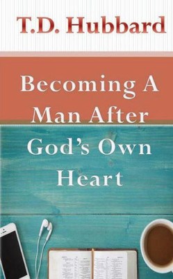 Becoming A Man After God'S Own Heart