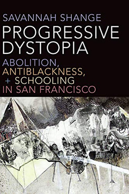 Progressive Dystopia: Abolition, Antiblackness, and Schooling in San Francisco