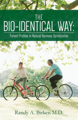 The Bio-Identical Way: Patient Profiles In Natural Hormone Optimization