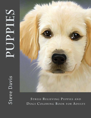 Puppies Adult Coloring Book: Stress Relieving Puppies And Dogs Coloring Book For Adults (Puppies: Coloring Book For Adults)