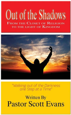 Out Of The Shadows: From The Closet Of Religion To The Light Of The Kingdom