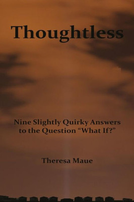 Thoughtless: Nine Slightly Quirky Answers To The Question What If?