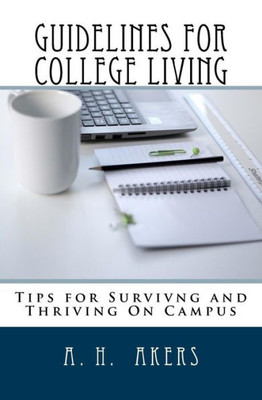 Guidelines For College Living: Advice, Tips, And Strategies For Navigating Through Your College Years