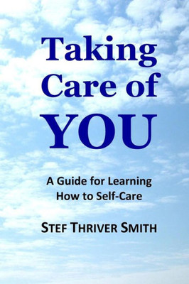 Taking Care Of You: A Guide For Learning How To Self-Care