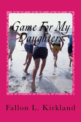 Game For My Daughters: The Game We Give Our Daughters... Last A Lifetime