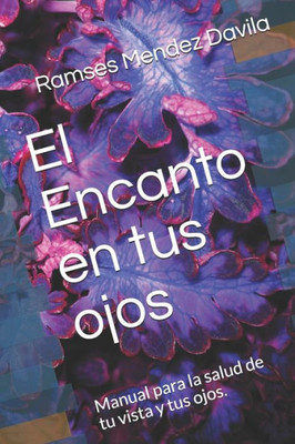 El Encanto En Tus Ojos: Manual Para Mantener La Salud De Los Ojos. (Spanish Edition)