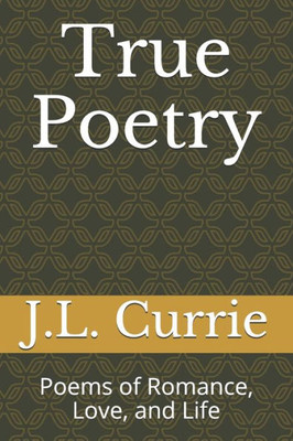 True Poetry: Poems Of Romance, Love, And Life