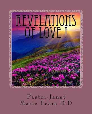 Revelations Of Love !: A Deeper Look Into The True Meaning Of Love!