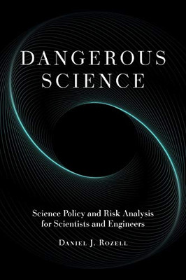 Dangerous Science: Science Policy and Risk Analysis for Scientists and Engineers