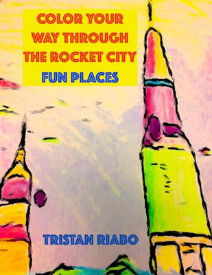 Color Your Way Through The Rocket City: Fun Places: Huntsville Alabama, The Rocket City, Travel Guide, Coloring Book