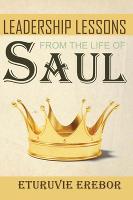 Leadership Lessons From The Life Of Saul