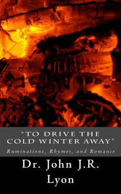 To Drive The Cold Winter Away: Ruminations, Rhymes, And Romance