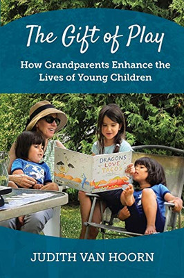 The Gift of Play: How Grandparents Enhance the Lives of Young Children - Paperback