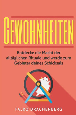 Gewohnheiten Andern: Entdecke Die Macht Der AlltAglichen Rituale Und Werde Zum Gebieter Deines Schicksals (Gewohnheiten, Gewohnheiten Andern, Disziplin, Nlp) (German Edition)