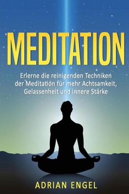 Meditation Fur AnfAnger: Erlerne Die Reinigenden Techniken Der Meditation Fur Mehr Achtsamkeit, Gelassenheit Und Innere StArke (Meditation Fur ... Chakren, Achtsamkeit) (German Edition)