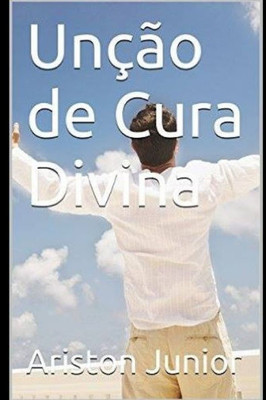 Uncao De Cura Divina (Tudo Sobre Cura Divina) (Portuguese Edition)