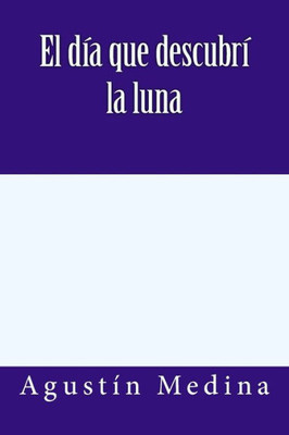 El Día Que Descubrí La Luna (Spanish Edition)